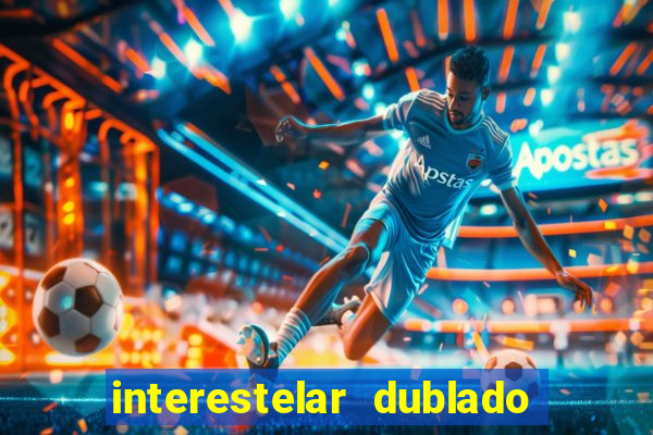 interestelar dublado 4k interestelar filme completo dublado